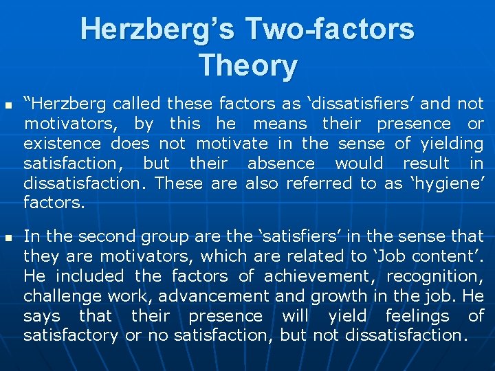 Herzberg’s Two-factors Theory n n “Herzberg called these factors as ‘dissatisfiers’ and not motivators,