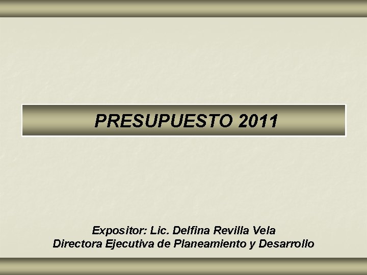 PRESUPUESTO 2011 Expositor: Lic. Delfina Revilla Vela Directora Ejecutiva de Planeamiento y Desarrollo 