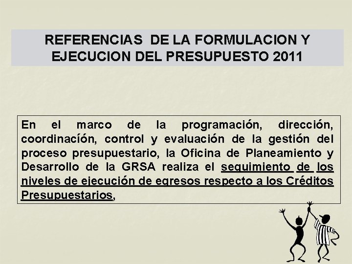 REFERENCIAS DE LA FORMULACION Y EJECUCION DEL PRESUPUESTO 2011 En el marco de la