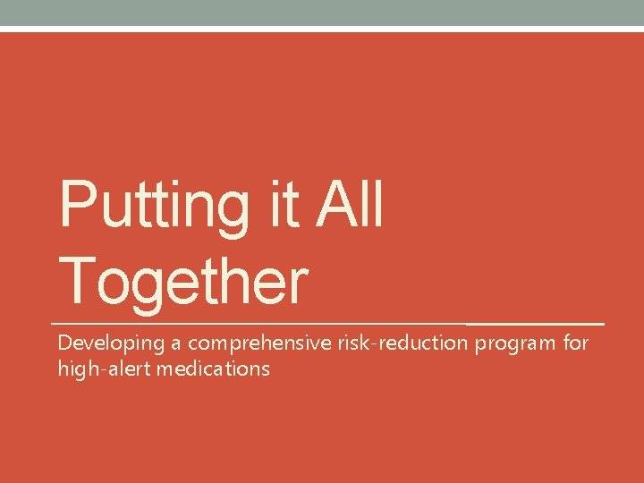 Putting it All Together Developing a comprehensive risk-reduction program for high-alert medications 