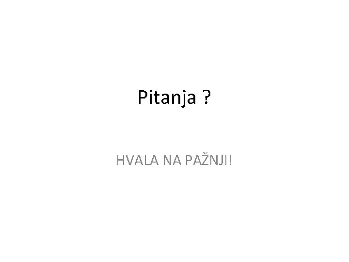 Pitanja ? HVALA NA PAŽNJI! 