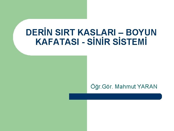 DERİN SIRT KASLARI – BOYUN KAFATASI - SİNİR SİSTEMİ Öğr. Gör. Mahmut YARAN 