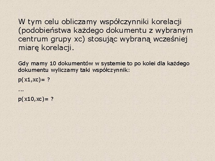 W tym celu obliczamy współczynniki korelacji (podobieństwa każdego dokumentu z wybranym centrum grupy xc)