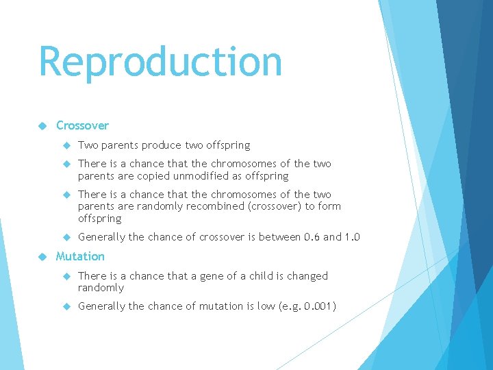 Reproduction Crossover Two parents produce two offspring There is a chance that the chromosomes