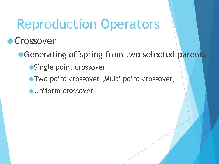 Reproduction Operators Crossover Generating Single Two offspring from two selected parents point crossover (Multi