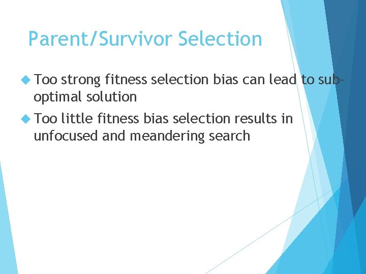 Parent/Survivor Selection Too strong fitness selection bias can lead to suboptimal solution Too little