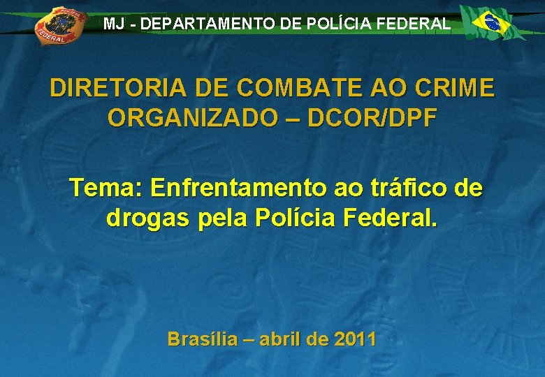 MJ - DEPARTAMENTO DE POLÍCIA FEDERAL DIRETORIA DE COMBATE AO CRIME ORGANIZADO – DCOR/DPF