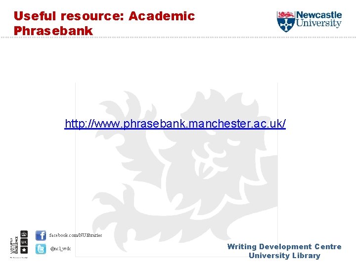 Useful resource: Academic Phrasebank http: //www. phrasebank. manchester. ac. uk/ facebook. com/NUlibraries @ncl_wdc Writing