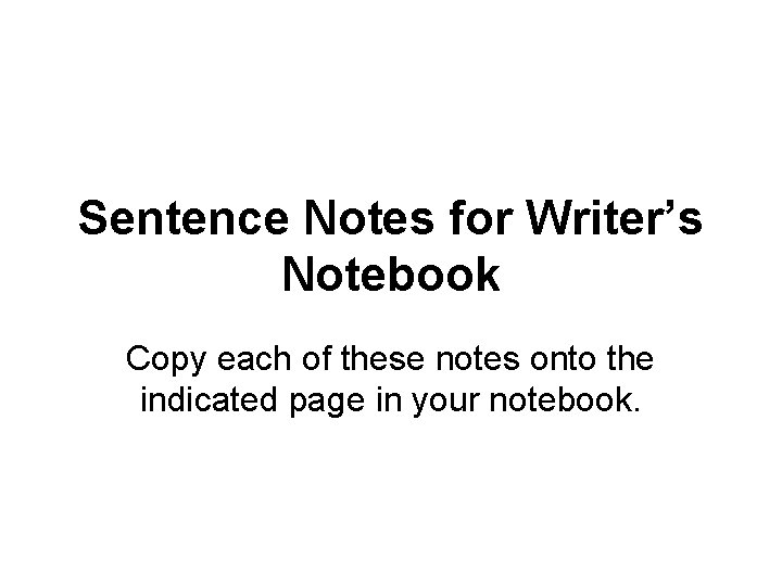 Sentence Notes for Writer’s Notebook Copy each of these notes onto the indicated page