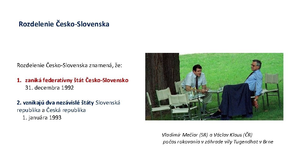 Rozdelenie Česko-Slovenska znamená, že: 1. zaniká federatívny štát Česko-Slovensko 31. decembra 1992 2. vznikajú