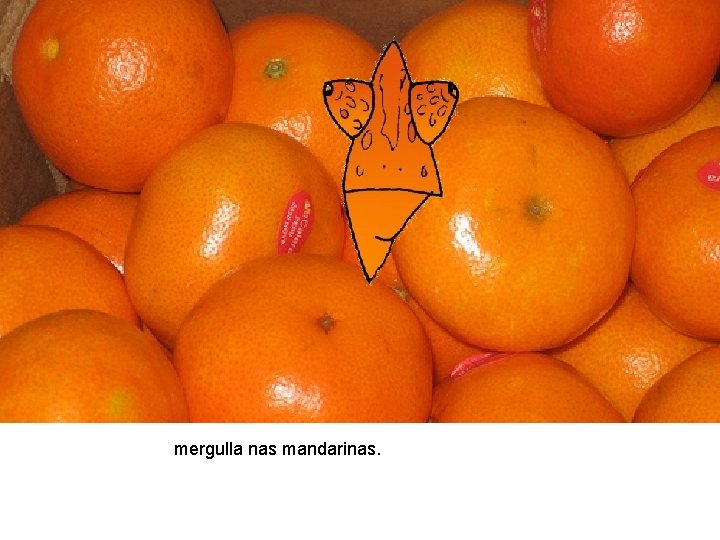 mergulla nas mandarinas. 