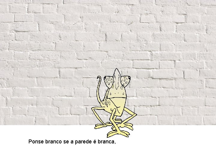 Ponse branco se a parede é branca, 