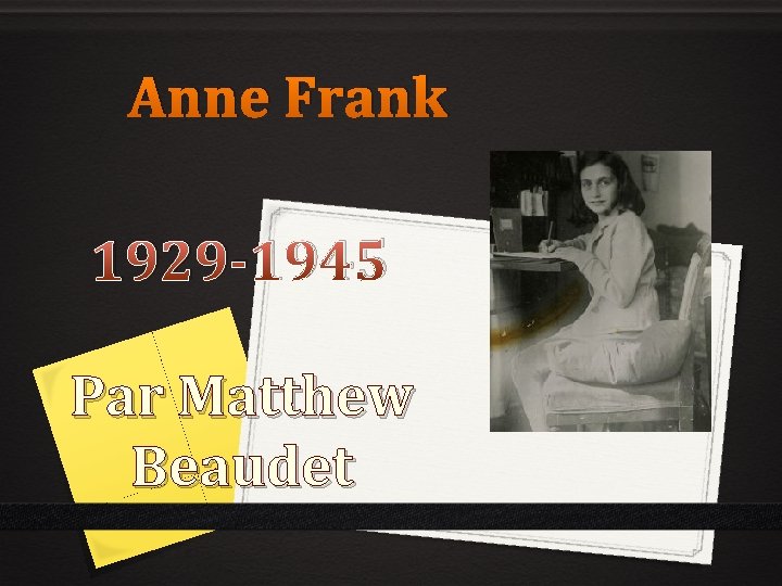 Anne Frank 1929 -1945 Par Matthew Beaudet 