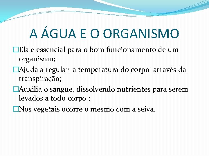 A ÁGUA E O ORGANISMO �Ela é essencial para o bom funcionamento de um