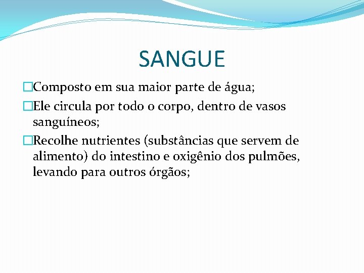 SANGUE �Composto em sua maior parte de água; �Ele circula por todo o corpo,