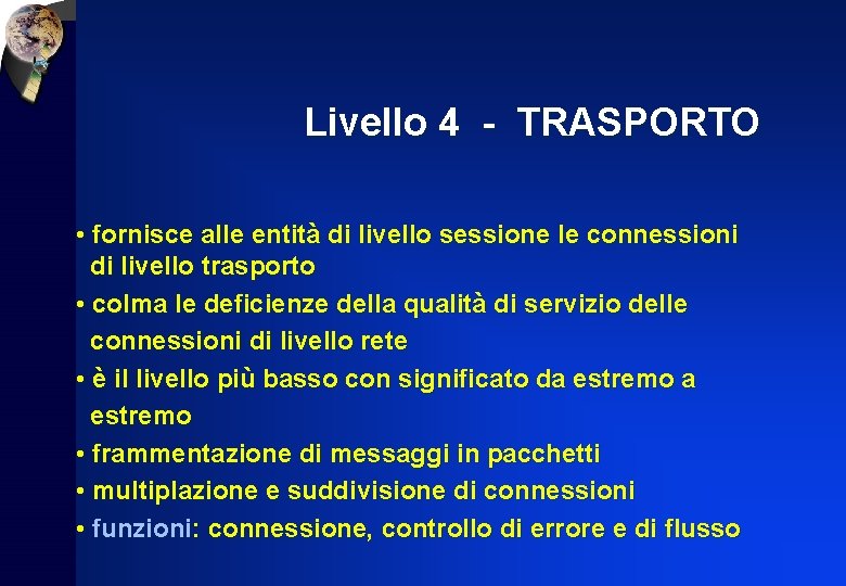 Livello 4 - TRASPORTO • fornisce alle entità di livello sessione le connessioni di