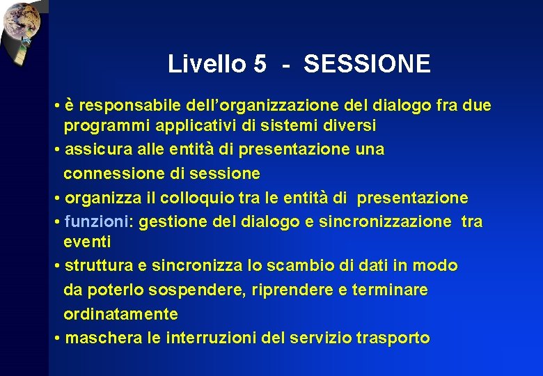 Livello 5 - SESSIONE • è responsabile dell’organizzazione del dialogo fra due programmi applicativi
