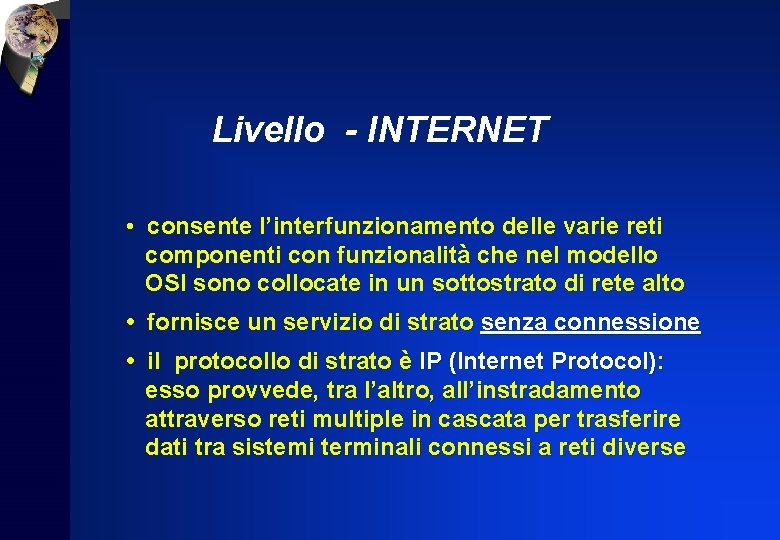 Livello - INTERNET • consente l’interfunzionamento delle varie reti componenti con funzionalità che nel