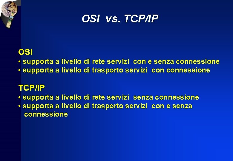 OSI vs. TCP/IP OSI • supporta a livello di rete servizi con e senza