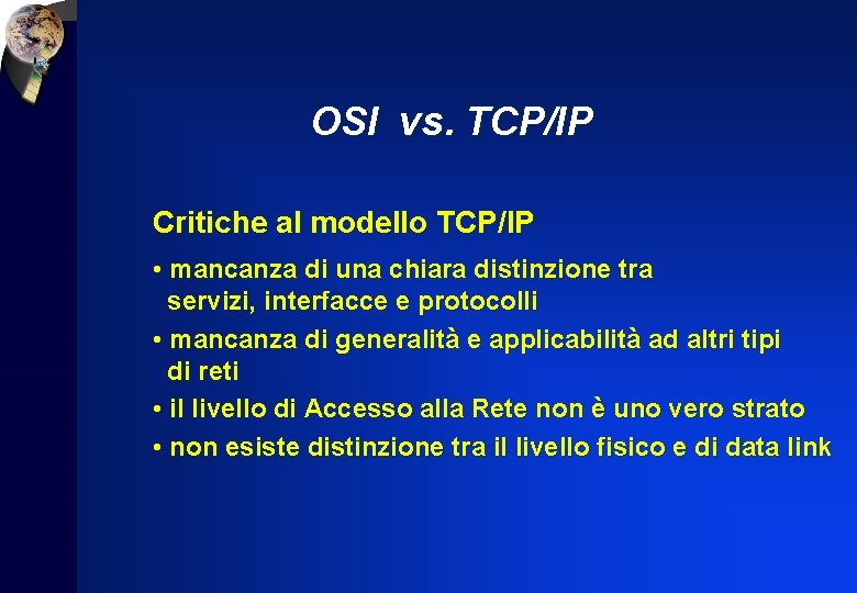 OSI vs. TCP/IP Critiche al modello TCP/IP • mancanza di una chiara distinzione tra