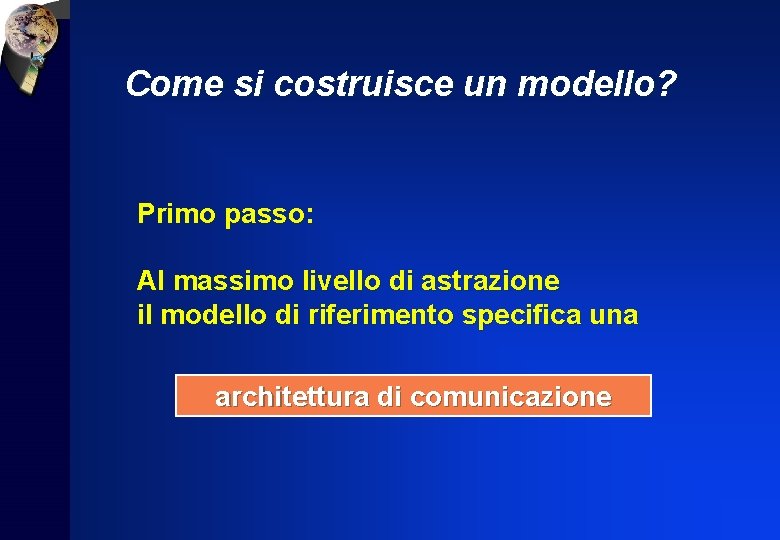 Come si costruisce un modello? Primo passo: Al massimo livello di astrazione il modello