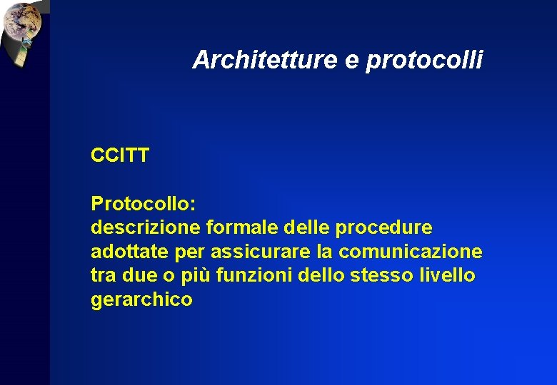 Architetture e protocolli CCITT Protocollo: descrizione formale delle procedure adottate per assicurare la comunicazione
