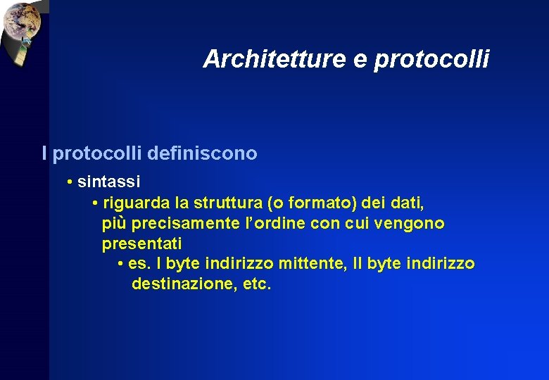 Architetture e protocolli I protocolli definiscono • sintassi • riguarda la struttura (o formato)