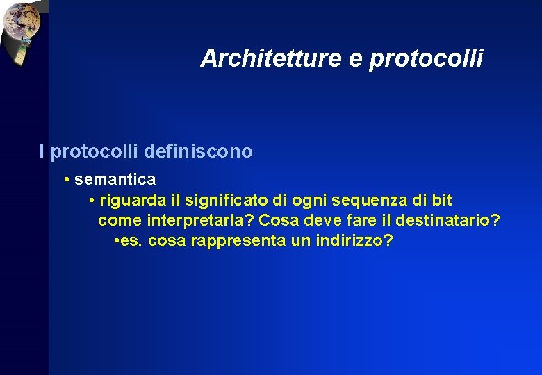 Architetture e protocolli I protocolli definiscono • semantica • riguarda il significato di ogni