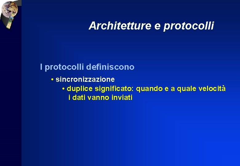 Architetture e protocolli I protocolli definiscono • sincronizzazione • duplice significato: quando e a