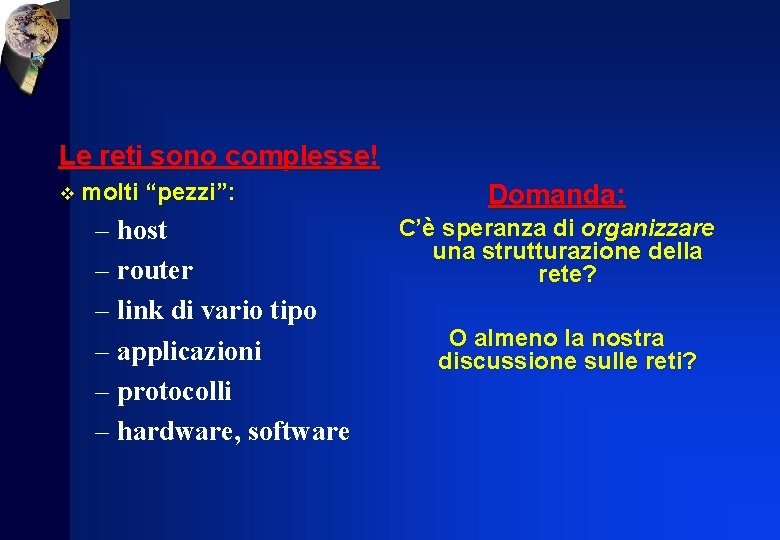 Le reti sono complesse! v molti “pezzi”: – host – router – link di