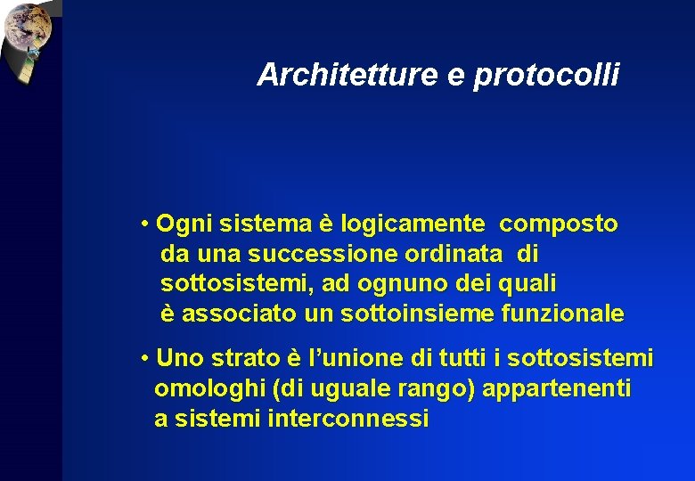 Architetture e protocolli • Ogni sistema è logicamente composto da una successione ordinata di