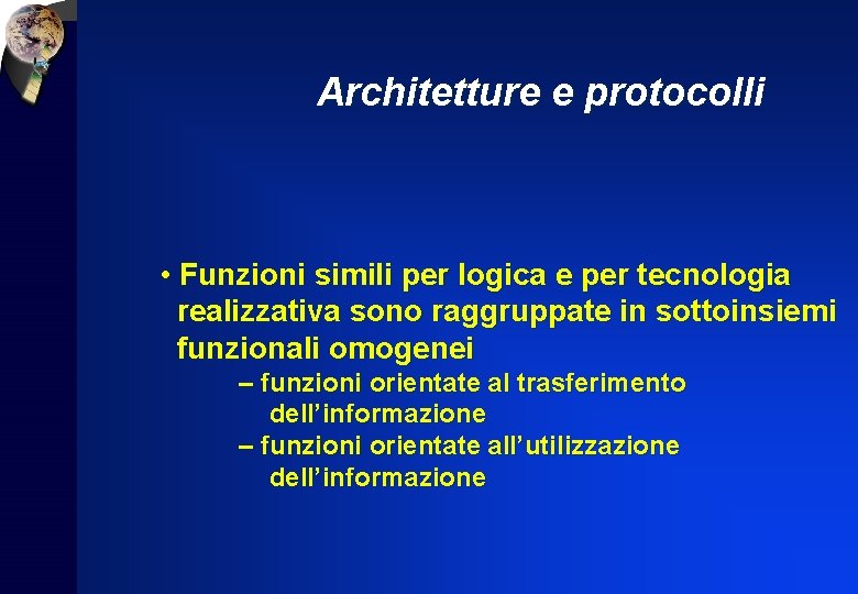 Architetture e protocolli • Funzioni simili per logica e per tecnologia realizzativa sono raggruppate