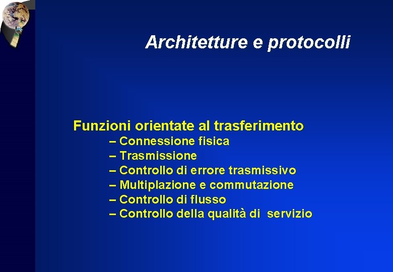 Architetture e protocolli Funzioni orientate al trasferimento – Connessione fisica – Trasmissione – Controllo