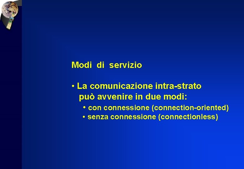 Modi di servizio • La comunicazione intra-strato può avvenire in due modi: • connessione