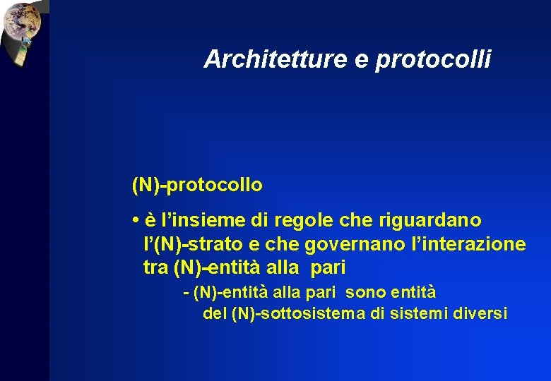 Architetture e protocolli (N)-protocollo • è l’insieme di regole che riguardano l’(N)-strato e che