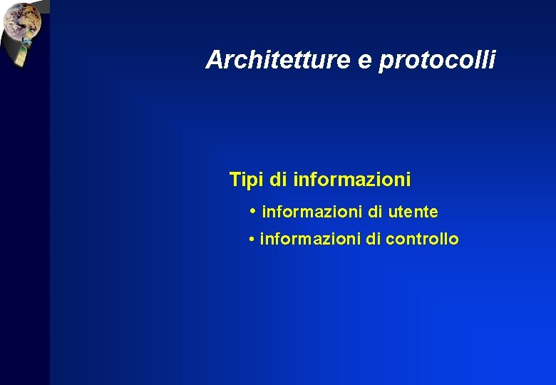 Architetture e protocolli Tipi di informazioni • informazioni di utente • informazioni di controllo