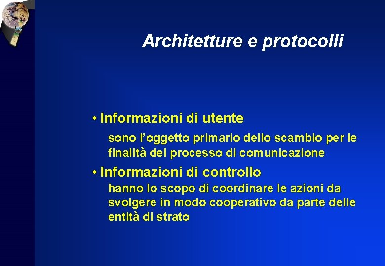 Architetture e protocolli • Informazioni di utente sono l’oggetto primario dello scambio per le