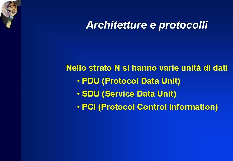 Architetture e protocolli Nello strato N si hanno varie unità di dati • PDU