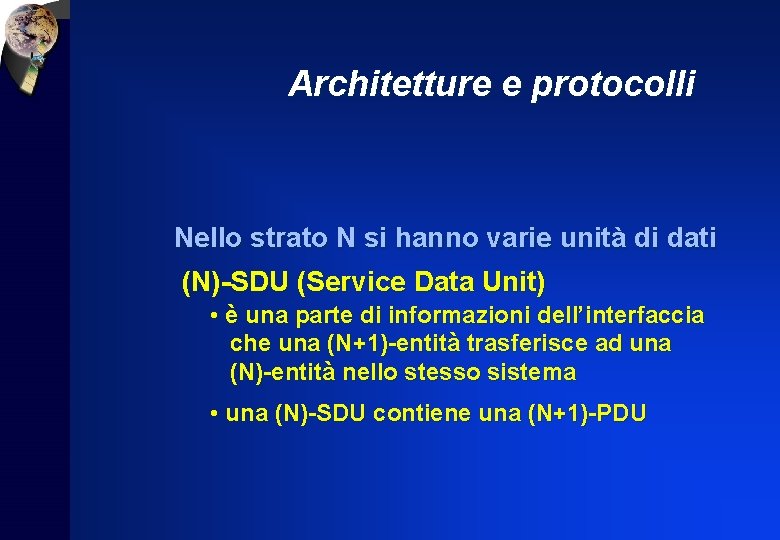 Architetture e protocolli Nello strato N si hanno varie unità di dati (N)-SDU (Service