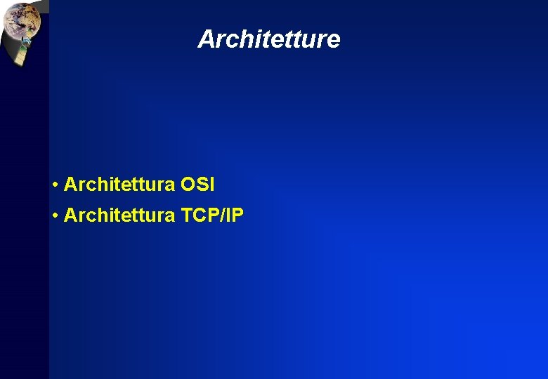 Architetture • Architettura OSI • Architettura TCP/IP 
