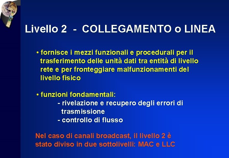 Livello 2 - COLLEGAMENTO o LINEA • fornisce i mezzi funzionali e procedurali per