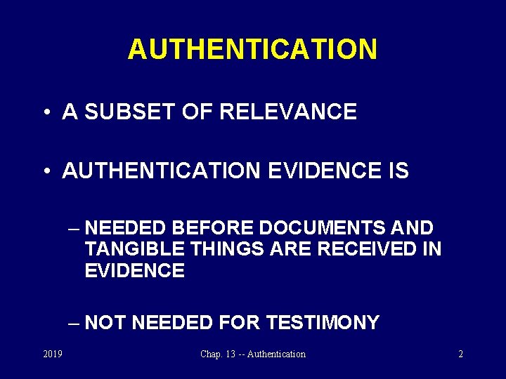 AUTHENTICATION • A SUBSET OF RELEVANCE • AUTHENTICATION EVIDENCE IS – NEEDED BEFORE DOCUMENTS