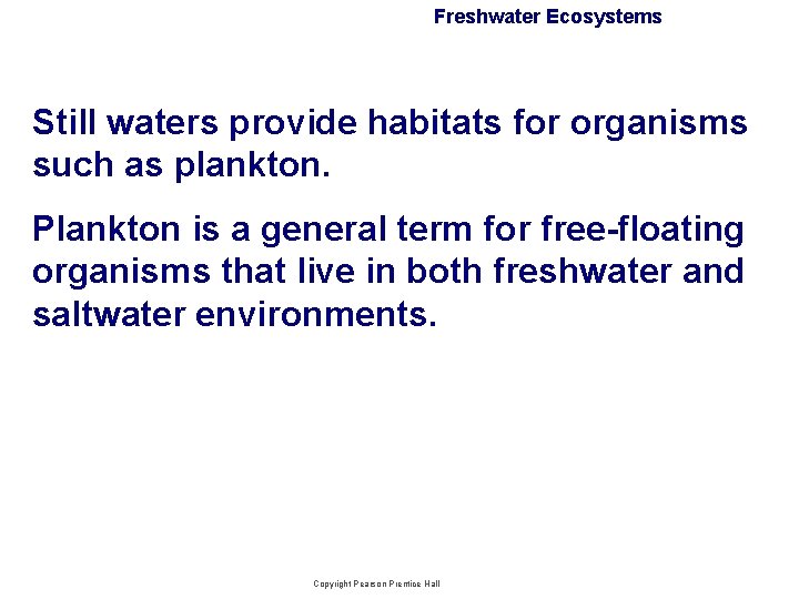 Freshwater Ecosystems Still waters provide habitats for organisms such as plankton. Plankton is a