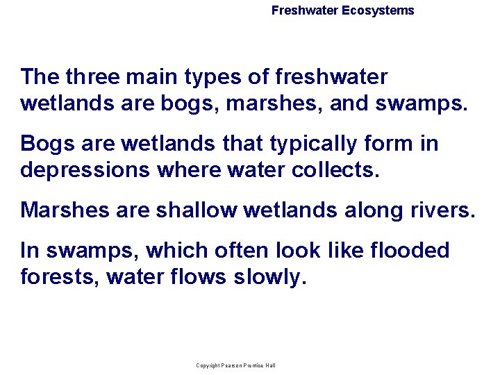 Freshwater Ecosystems The three main types of freshwater wetlands are bogs, marshes, and swamps.