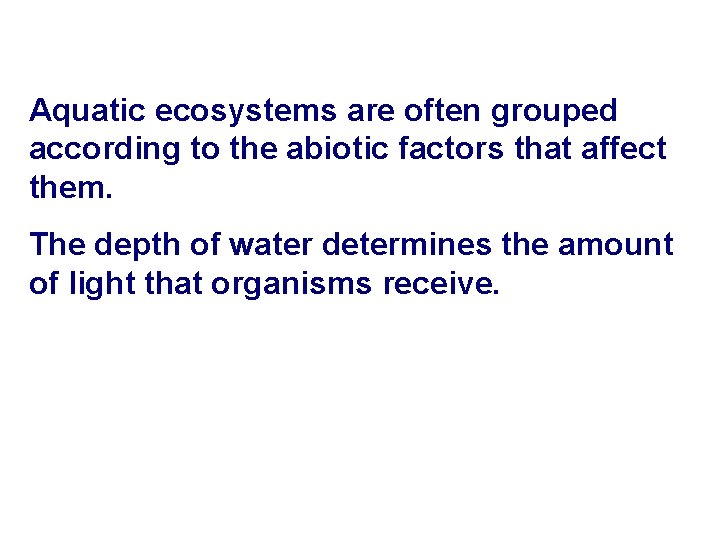 4 -4 Aquatic Ecosystems Aquatic ecosystems are often grouped according to the abiotic factors