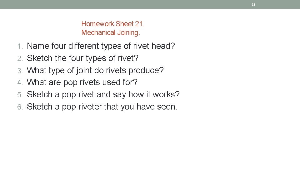15 Homework Sheet 21. Mechanical Joining. 1. Name four different types of rivet head?