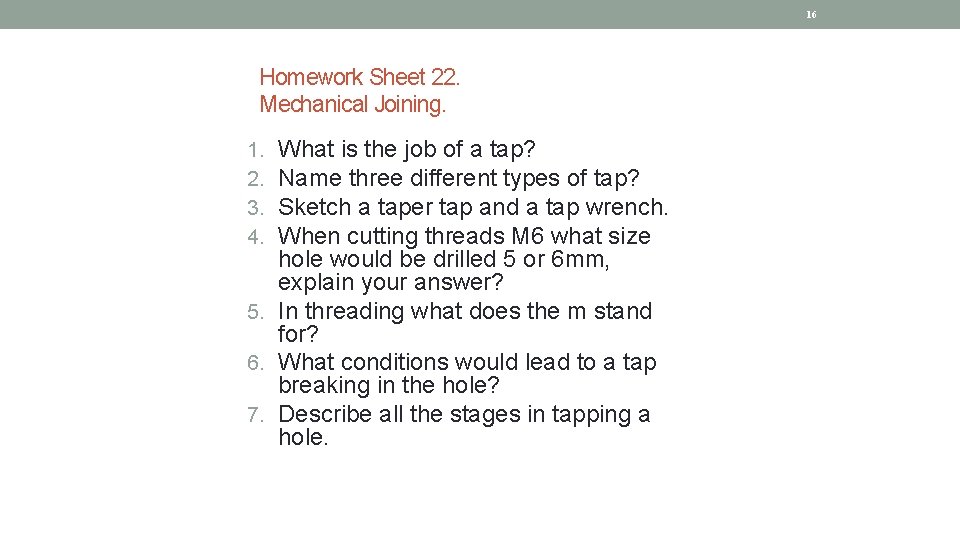 16 Homework Sheet 22. Mechanical Joining. What is the job of a tap? Name