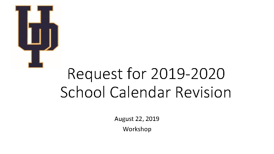 Request for 2019 -2020 School Calendar Revision August 22, 2019 Workshop Request for 2019 -2020 School Calendar Revision August 22, 2019 Workshop