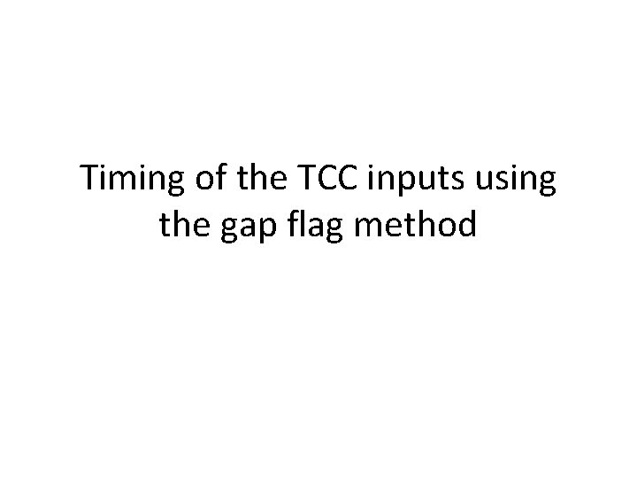 Timing of the TCC inputs using the gap flag method 