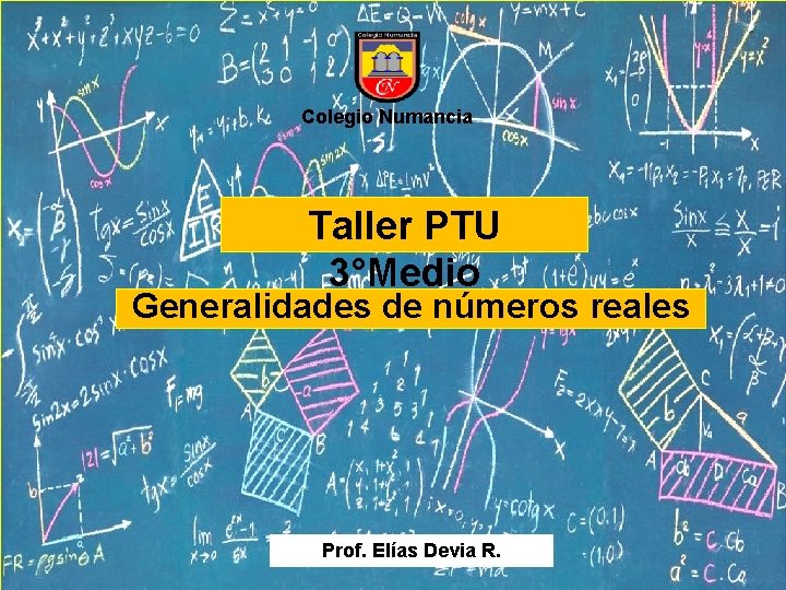 Colegio Numancia Taller PTU 3°Medio Generalidades de números reales Prof. Elías Devia R. 